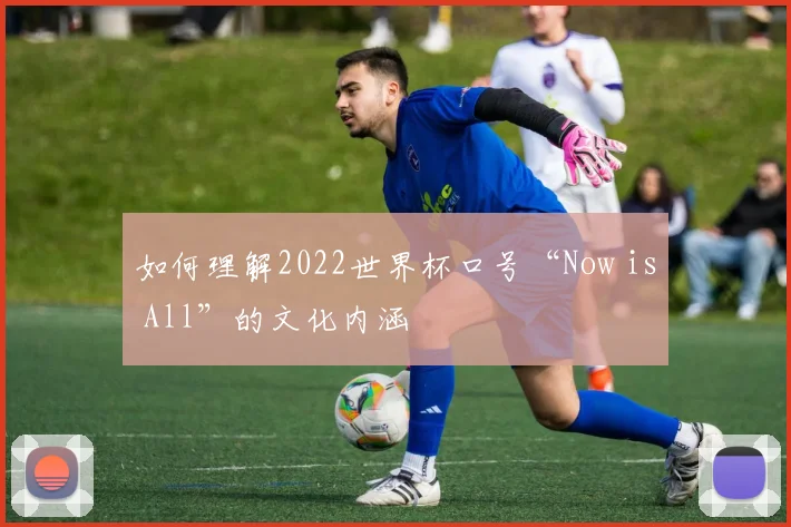 如何理解2022世界杯口号“Now is All”的文化内涵