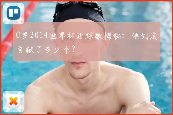 C罗2014世界杯进球数揭秘：他到底贡献了多少个？